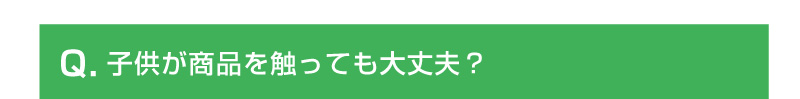 子供が商品を触っても大丈夫？